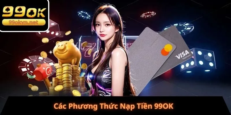 Các Phương Thức Nạp Tiền 99OK Các Phương Thức Nạp Tiền 99OK