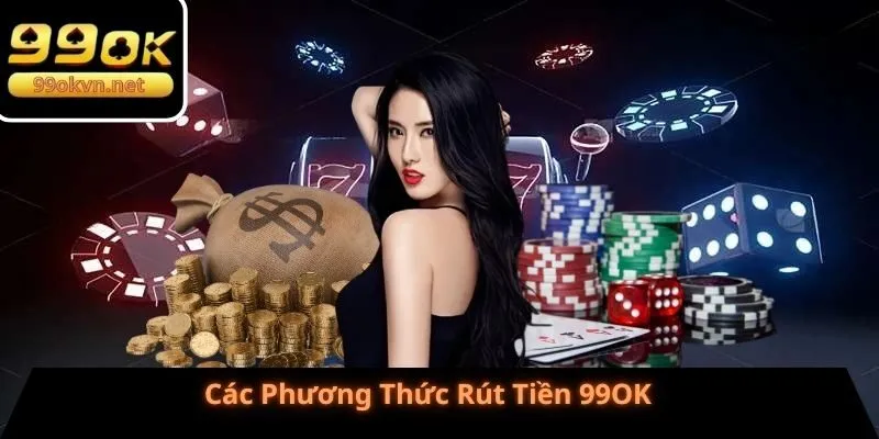 Các Phương Thức Rút Tiền 99OK Các Phương Thức Rút Tiền 99OK