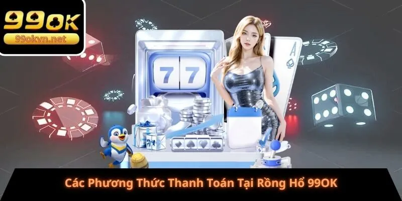 Các Phương Thức Thanh Toán Tại Rồng Hổ 99OK