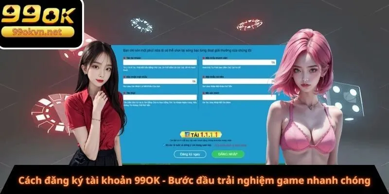 Cách đăng ký tài khoản 99OK - Bước đầu trải nghiệm game nhanh chóng