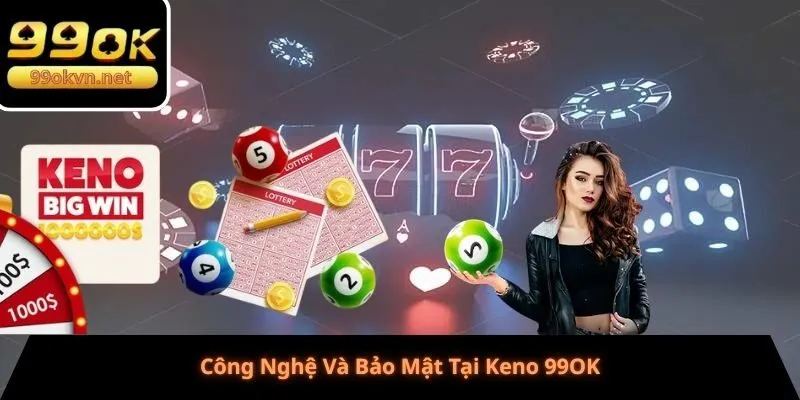 Công Nghệ Và Bảo Mật Tại Keno 99OK