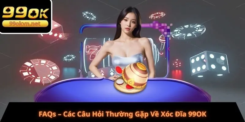 FAQs – Các Câu Hỏi Thường Gặp Về Xóc Đĩa 99OK