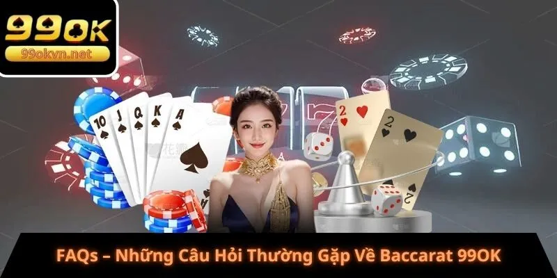 FAQs – Những Câu Hỏi Thường Gặp Về Baccarat 99OK
