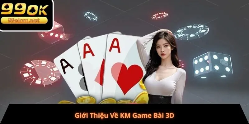 Giới Thiệu Về KM Game Bài 3D Giới Thiệu Về KM Game Bài 3D