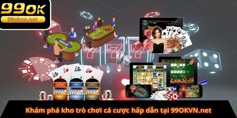 Khám phá kho trò chơi cá cược hấp dẫn tại 99OKVN.net