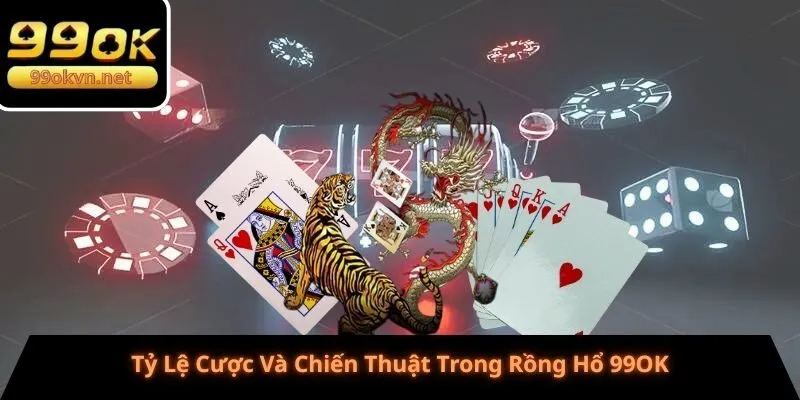 Tỷ Lệ Cược Và Chiến Thuật Trong Rồng Hổ 99OK