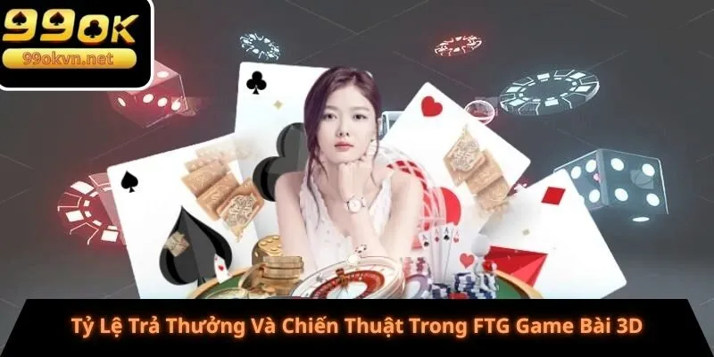 Tỷ Lệ Trả Thưởng Và Chiến Thuật Trong FTG Game Bài 3D