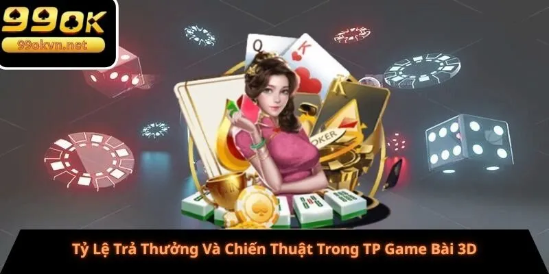 Tỷ Lệ Trả Thưởng Và Chiến Thuật Trong TP Game Bài 3D